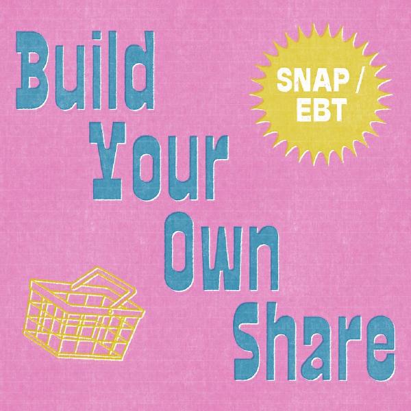 Build Your Own Share - SNAP/EBT